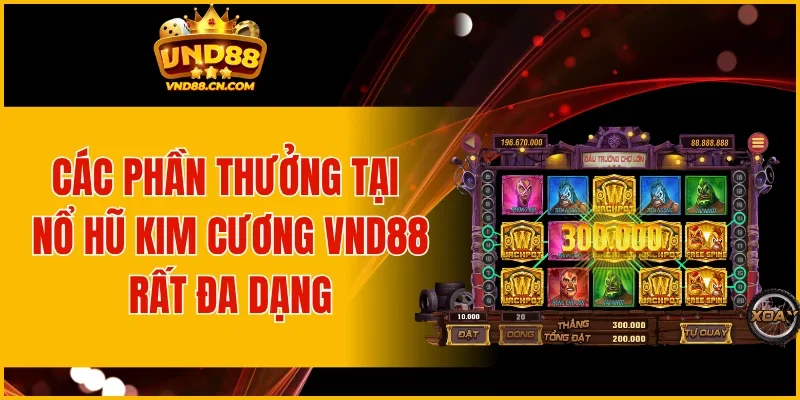 Các phần thưởng tại Nổ Hũ Kim Cương VND88 rất đa dạng
