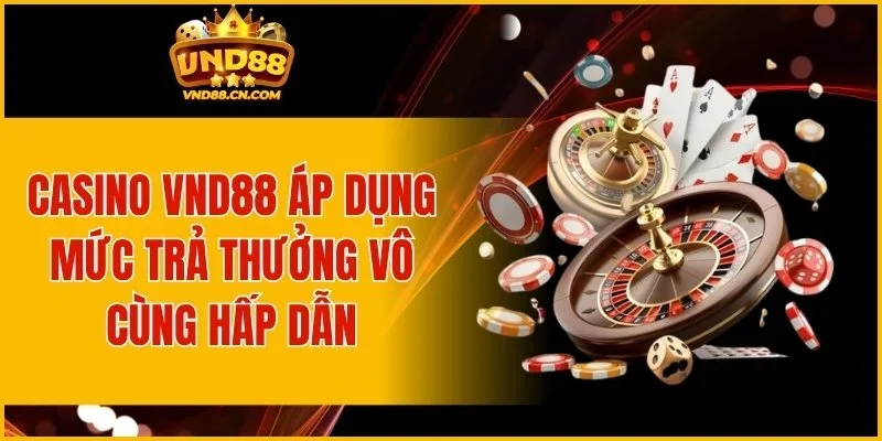 Casino VND88 áp dụng mức trả thưởng vô cùng hấp dẫn