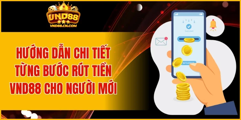 Hướng dẫn chi tiết từng bước rút tiền VND88 cho người mới