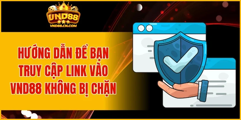 Hướng dẫn để bạn truy cập link vào VND88 không bị chặn