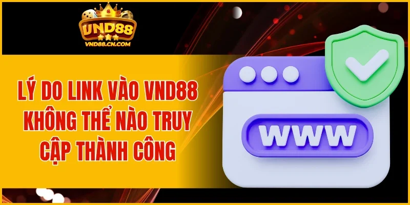 Lý do link vào VND88 không thể nào truy cập thành công